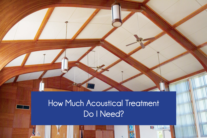 HOW MUCH ACOUSTICAL TREATMENT DO I NEED?